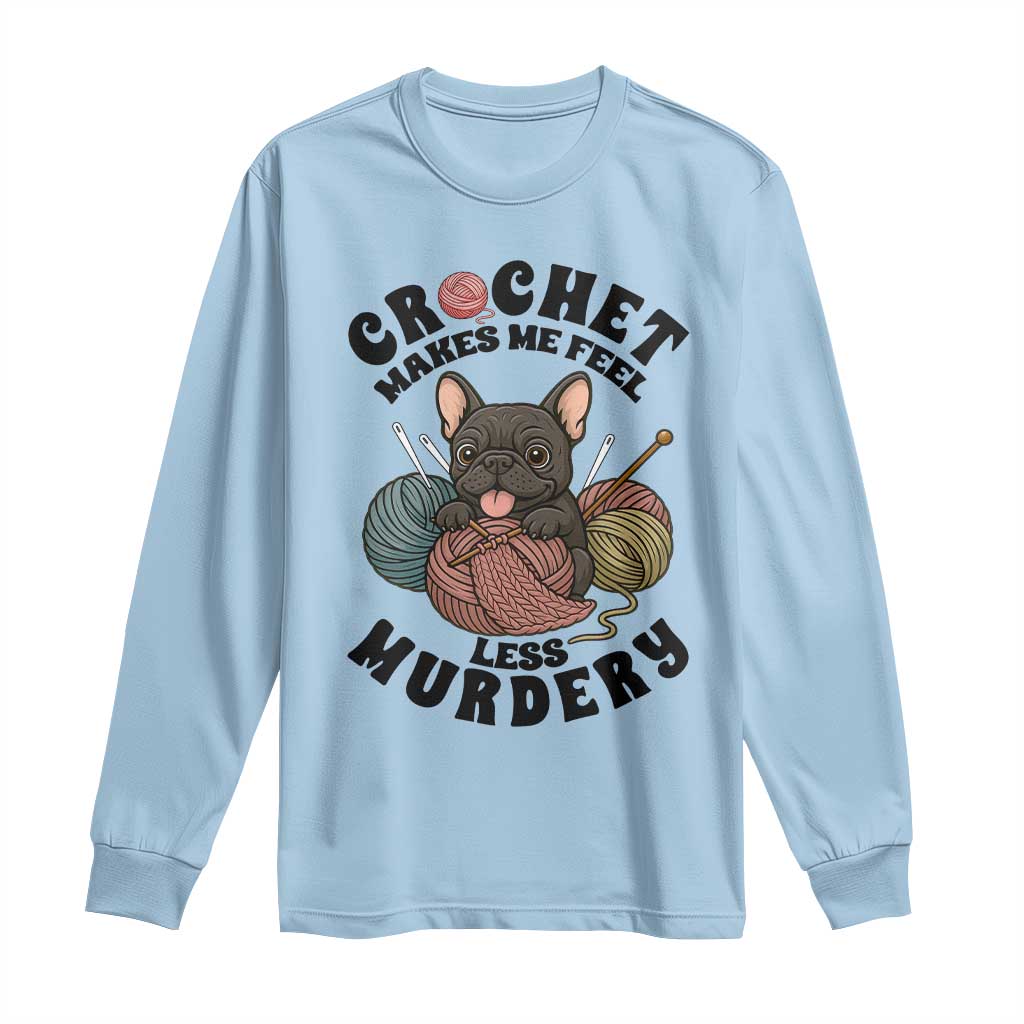 French Bulldog Long Sleeve Shirt Crochet Makes Me Feel Less Murdery TS12 Light Blue Print Your Wear