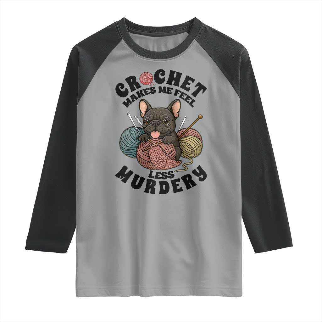 French Bulldog Raglan Shirt Crochet Makes Me Feel Less Murdery TS12 Sport Gray Black Print Your Wear