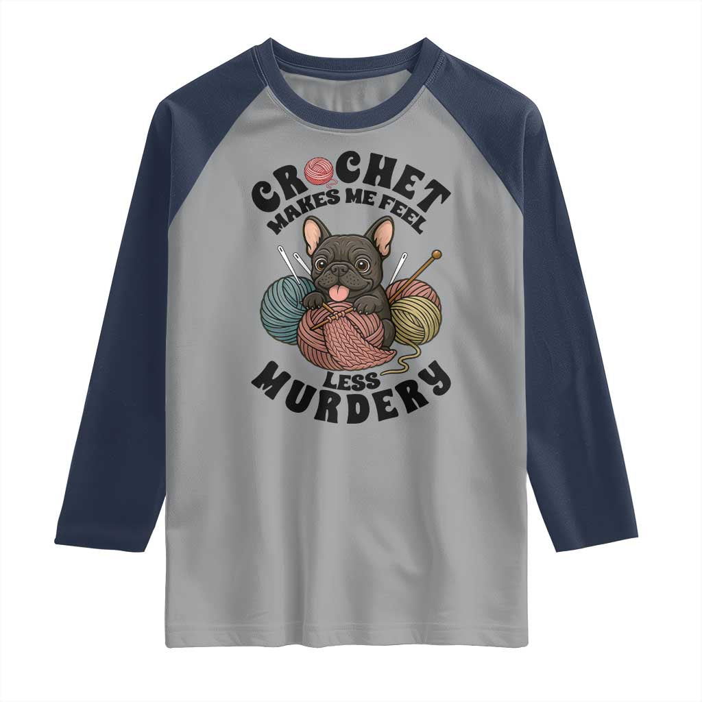 French Bulldog Raglan Shirt Crochet Makes Me Feel Less Murdery TS12 Sport Gray Navy Print Your Wear