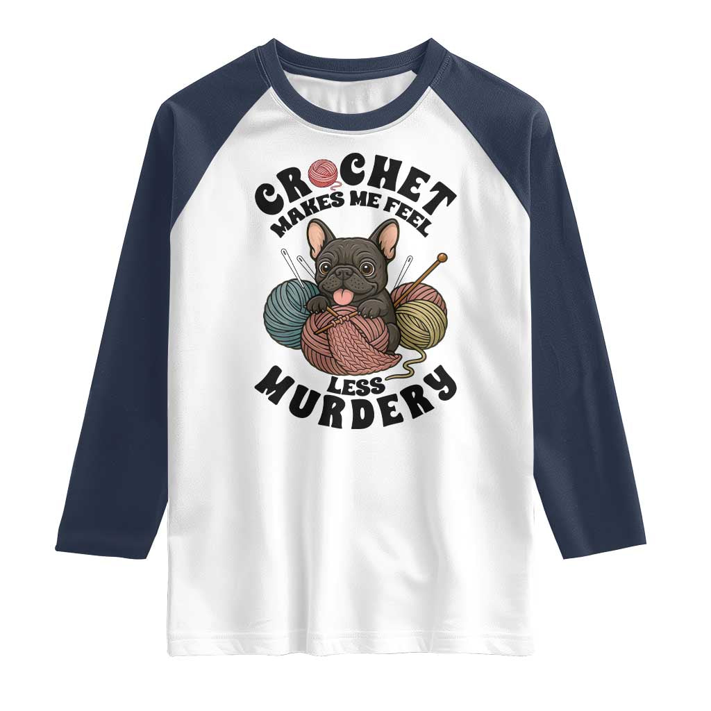 French Bulldog Raglan Shirt Crochet Makes Me Feel Less Murdery TS12 White Navy Print Your Wear