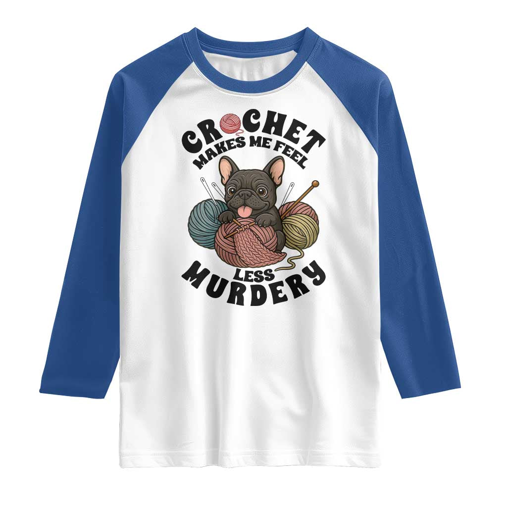 French Bulldog Raglan Shirt Crochet Makes Me Feel Less Murdery TS12 White Royal Print Your Wear