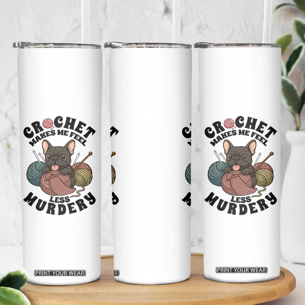 French Bulldog Skinny Tumbler Crochet Makes Me Feel Less Murdery TS12 Print Your Wear