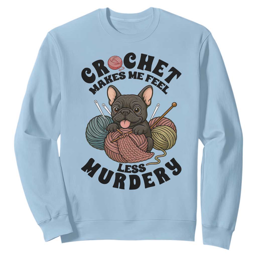French Bulldog Sweatshirt Crochet Makes Me Feel Less Murdery TS12 Light Blue Print Your Wear