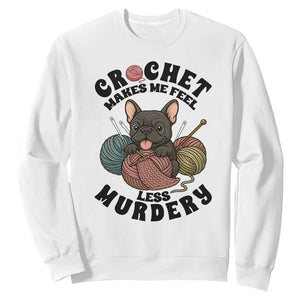 French Bulldog Sweatshirt Crochet Makes Me Feel Less Murdery TS12 White Print Your Wear