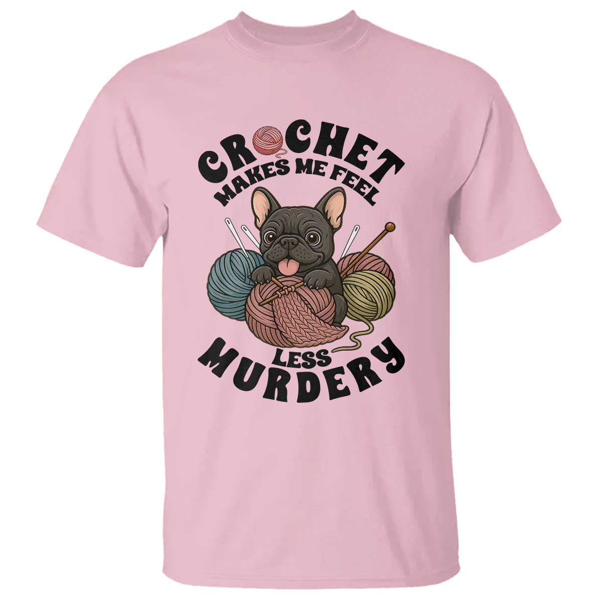 French Bulldog T Shirt Crochet Makes Me Feel Less Murdery TS12 Light Pink Print Your Wear