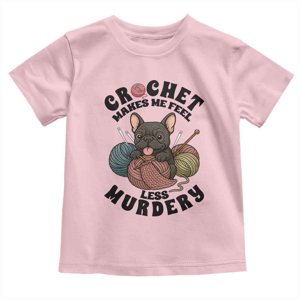 French Bulldog Toddler T Shirt Crochet Makes Me Feel Less Murdery TS12 Light Pink Print Your Wear