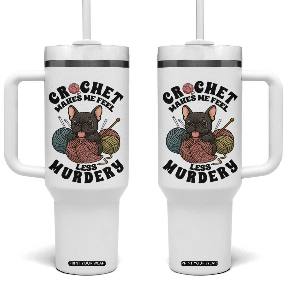French Bulldog Tumbler With Handle Crochet Makes Me Feel Less Murdery TS12 One Size: 40 oz White Print Your Wear