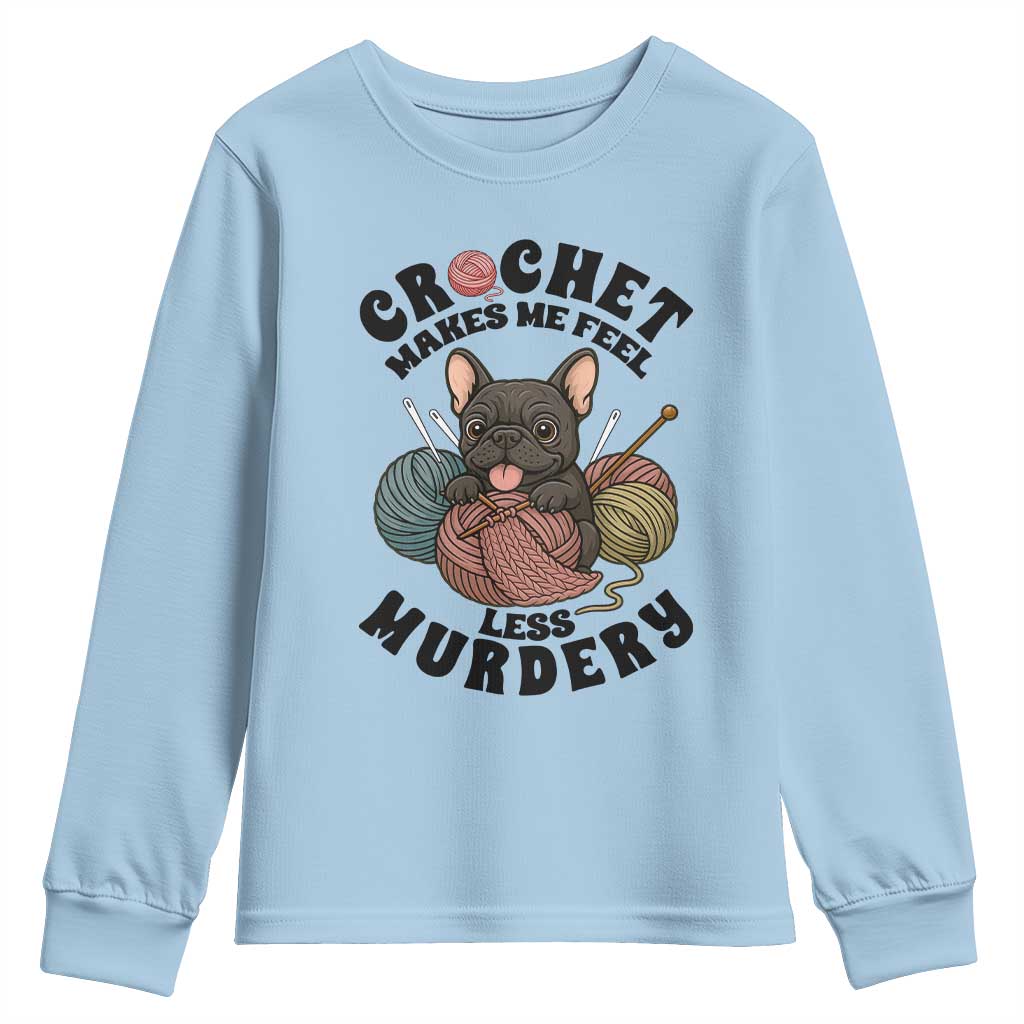 French Bulldog Youth Sweatshirt Crochet Makes Me Feel Less Murdery TS12 Light Blue Print Your Wear
