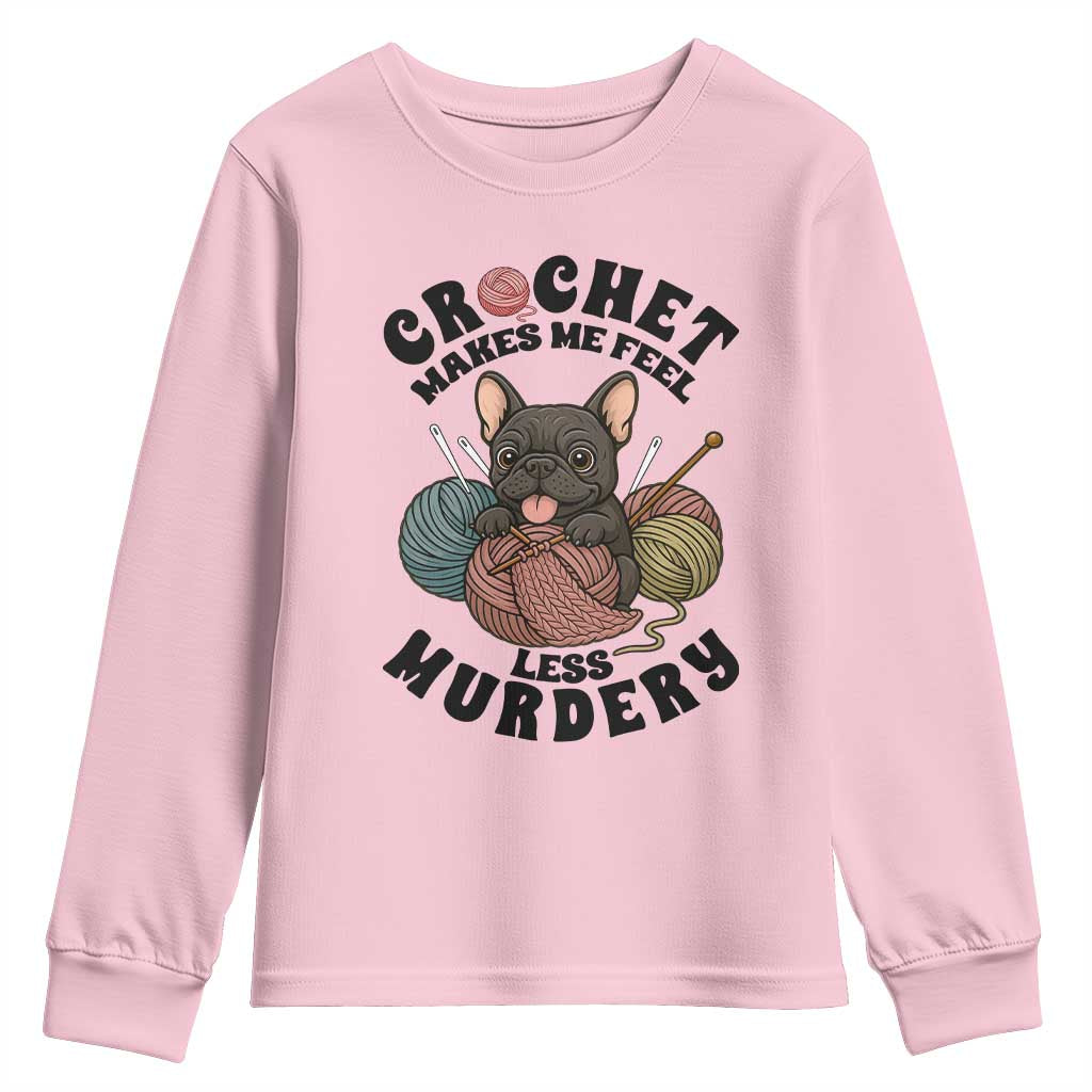 French Bulldog Youth Sweatshirt Crochet Makes Me Feel Less Murdery TS12 Light Pink Print Your Wear