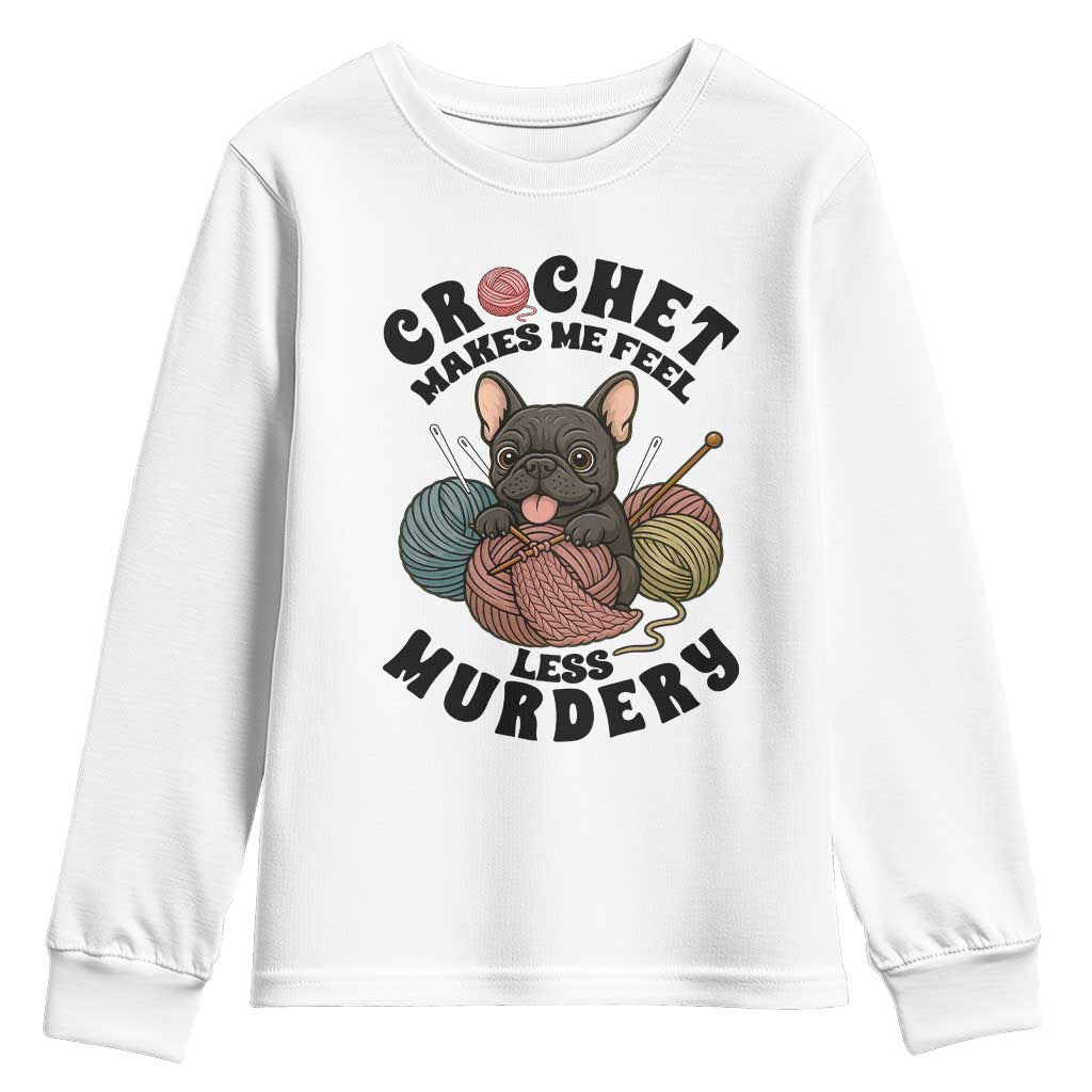 French Bulldog Youth Sweatshirt Crochet Makes Me Feel Less Murdery TS12 White Print Your Wear