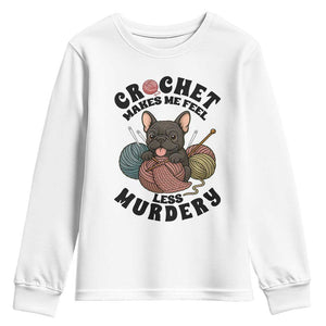 French Bulldog Youth Sweatshirt Crochet Makes Me Feel Less Murdery TS12 White Print Your Wear