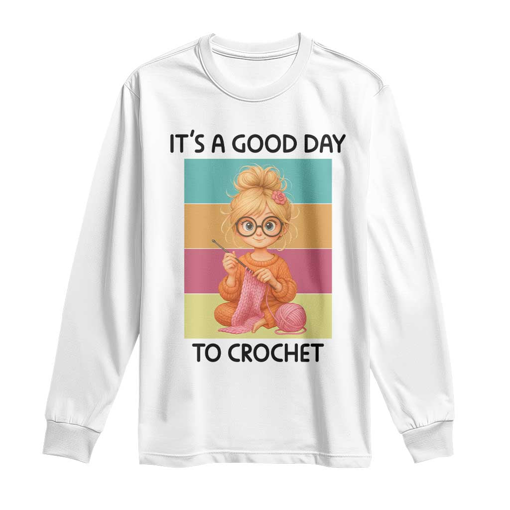Its A Good Day To Crochet Long Sleeve Shirt Crochet Mom Gift TS12 White Print Your Wear