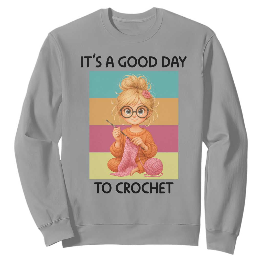 Its A Good Day To Crochet Sweatshirt Crochet Mom Gift TS12 Sport Gray Print Your Wear
