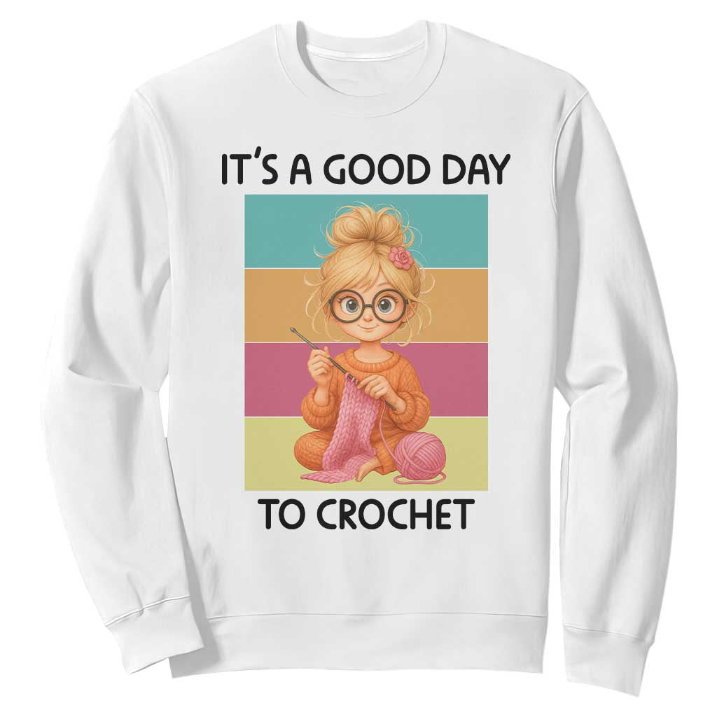 Its A Good Day To Crochet Sweatshirt Crochet Mom Gift TS12 White Print Your Wear