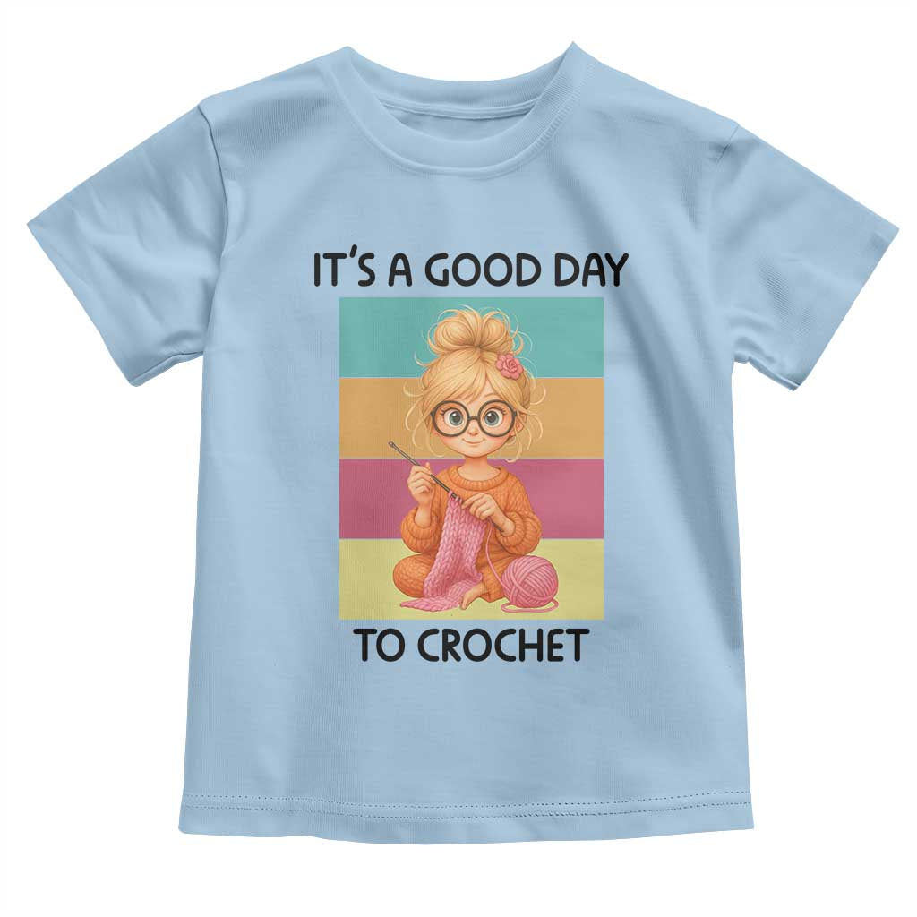 Its A Good Day To Crochet Toddler T Shirt Crochet Mom Gift TS12 Light Blue Print Your Wear