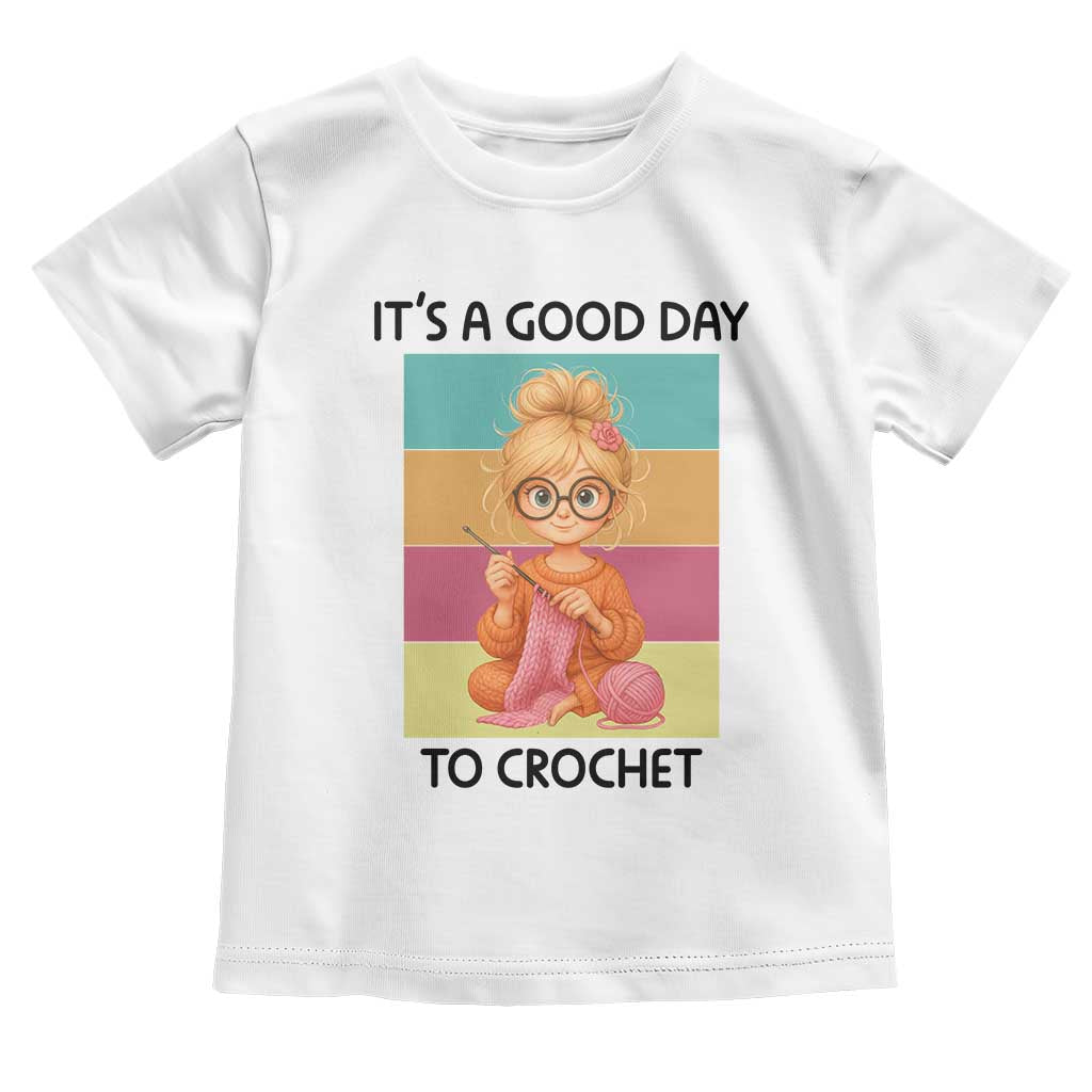 Its A Good Day To Crochet Toddler T Shirt Crochet Mom Gift TS12 White Print Your Wear