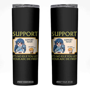 Support Main Funny Gaming Quote Skinny Tumbler Its No KS If You Let Your ADC Die First TS12 Black Print Your Wear