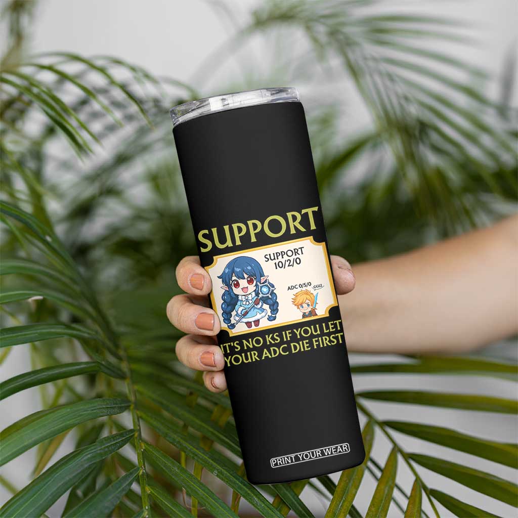 Support Main Funny Gaming Quote Skinny Tumbler Its No KS If You Let Your ADC Die First TS12 Print Your Wear
