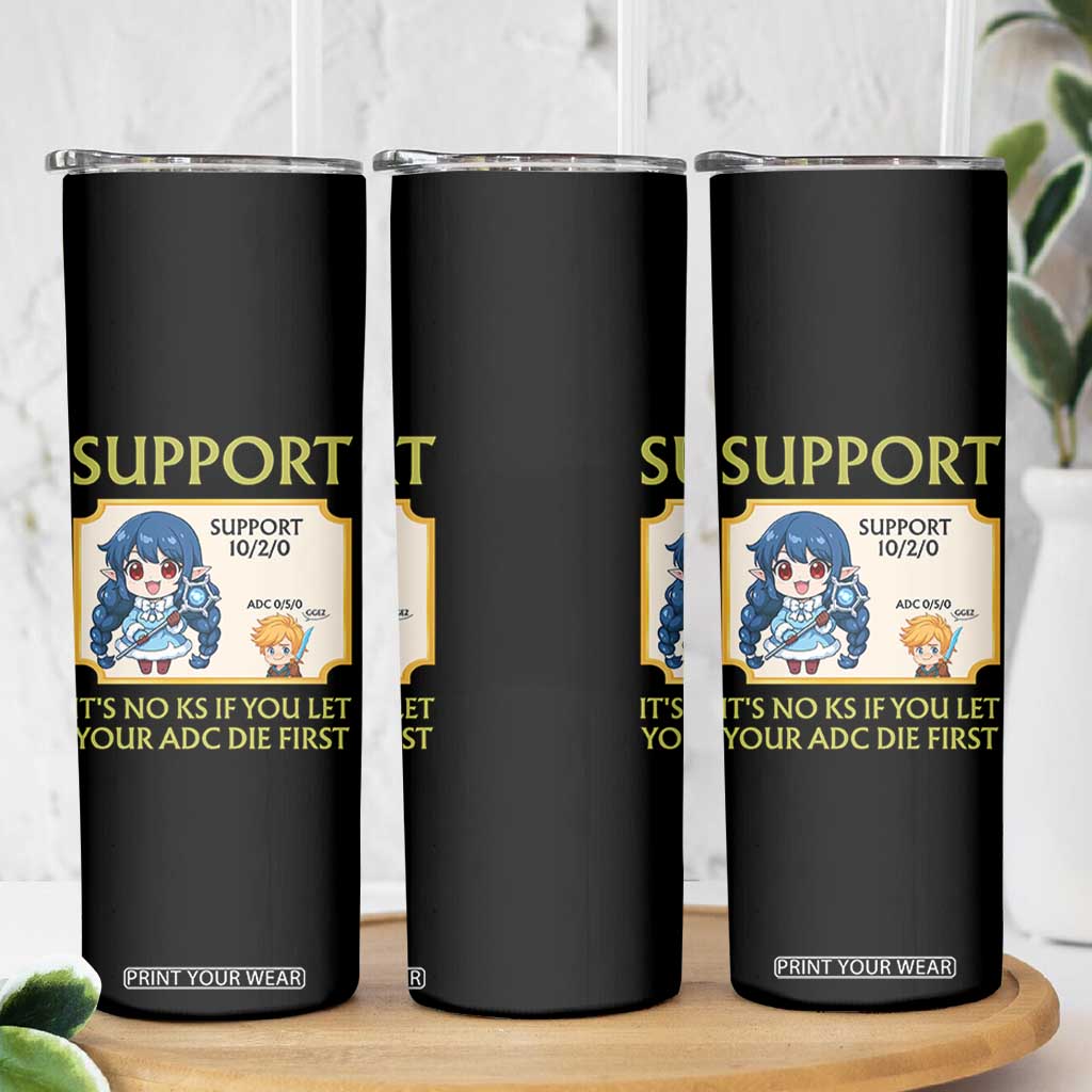 Support Main Funny Gaming Quote Skinny Tumbler Its No KS If You Let Your ADC Die First TS12 Print Your Wear