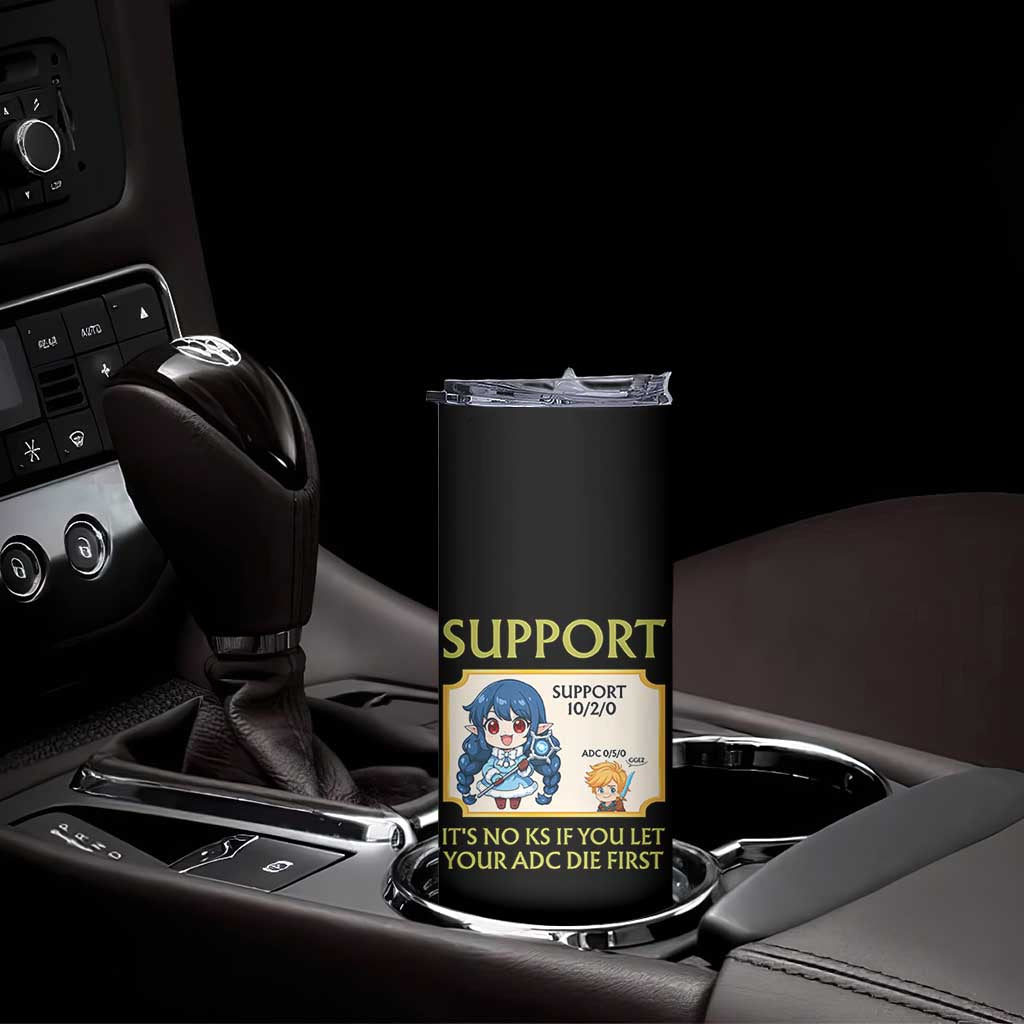 Support Main Funny Gaming Quote Skinny Tumbler Its No KS If You Let Your ADC Die First TS12 Print Your Wear