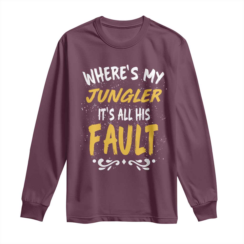 Where Is My Jungler It Is All His Fault Long Sleeve Shirt Game Lover Gift TS12 Maroon Print Your Wear