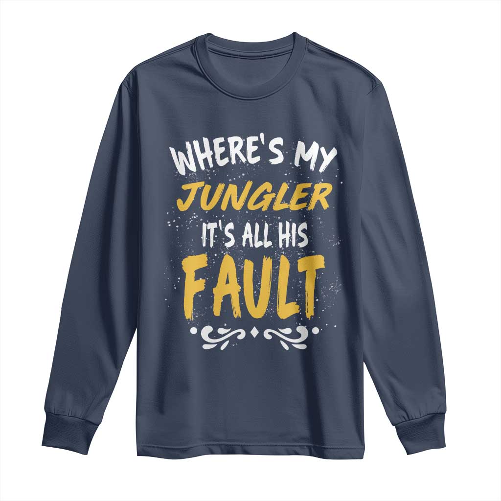 Where Is My Jungler It Is All His Fault Long Sleeve Shirt Game Lover Gift TS12 Navy Print Your Wear