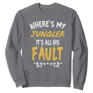 Where Is My Jungler It Is All His Fault Sweatshirt Game Lover Gift TS12 Charcoal Print Your Wear