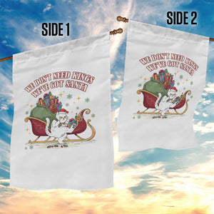 We Do Not Need Kings We Have Got Santa Garden Flag Funny Christmas Gift - Print Your Wear