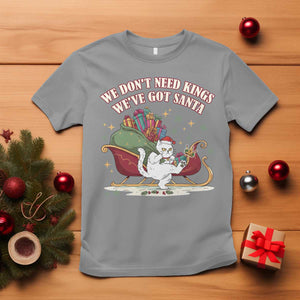 We Do Not Need Kings We Have Got Santa T Shirt Funny Christmas Gift TS12 Sport Gray Print Your Wear