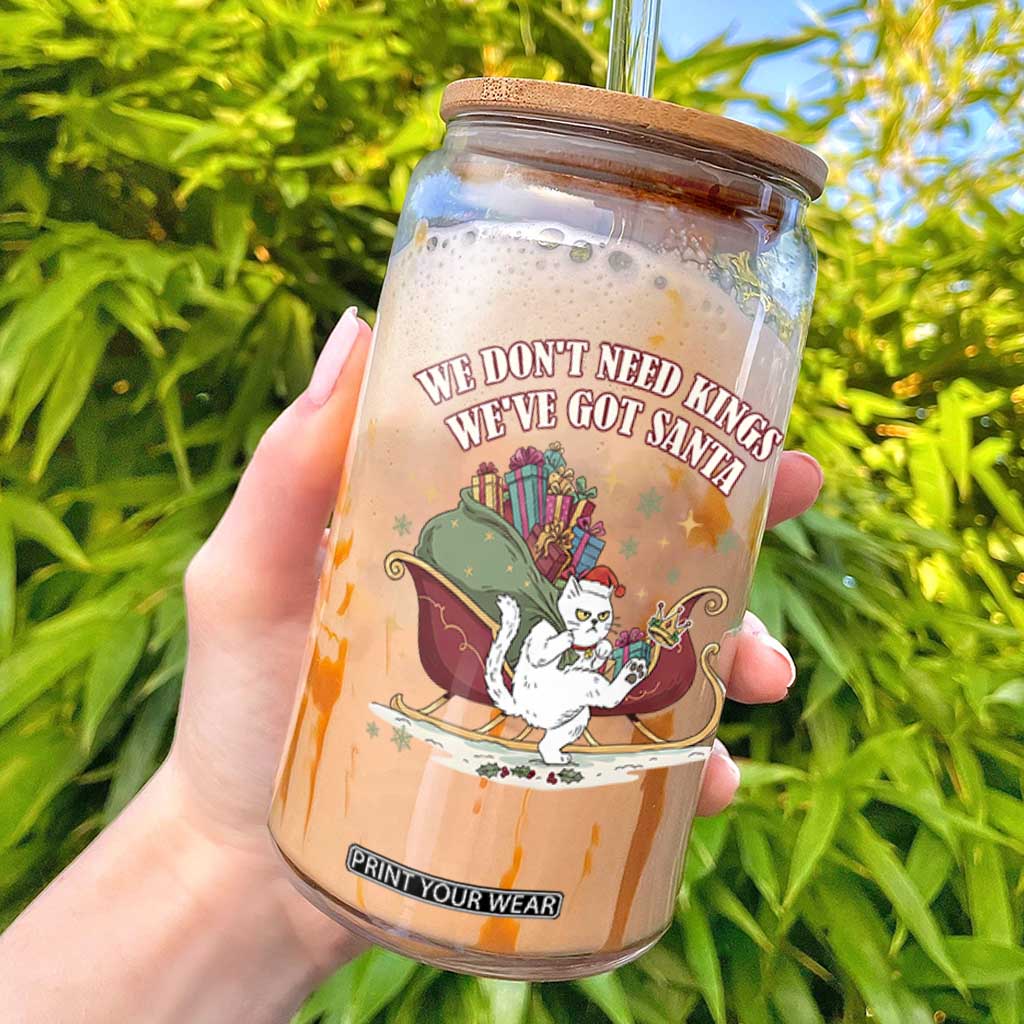 We Do Not Need Kings We Have Got Santa Glass Can Funny Christmas Gift TS12 White Print Your Wear