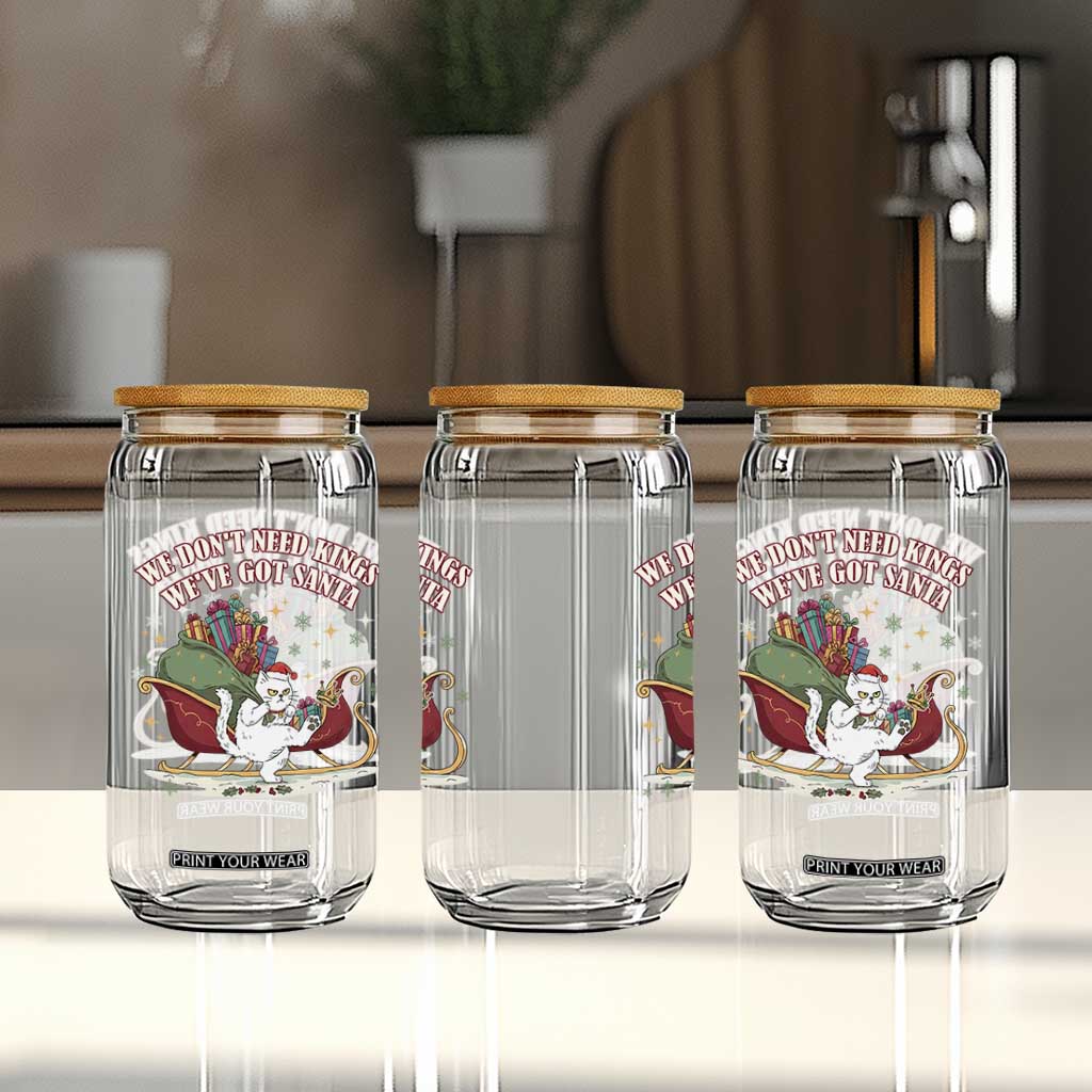 We Do Not Need Kings We Have Got Santa Glass Can Funny Christmas Gift - Print Your Wear
