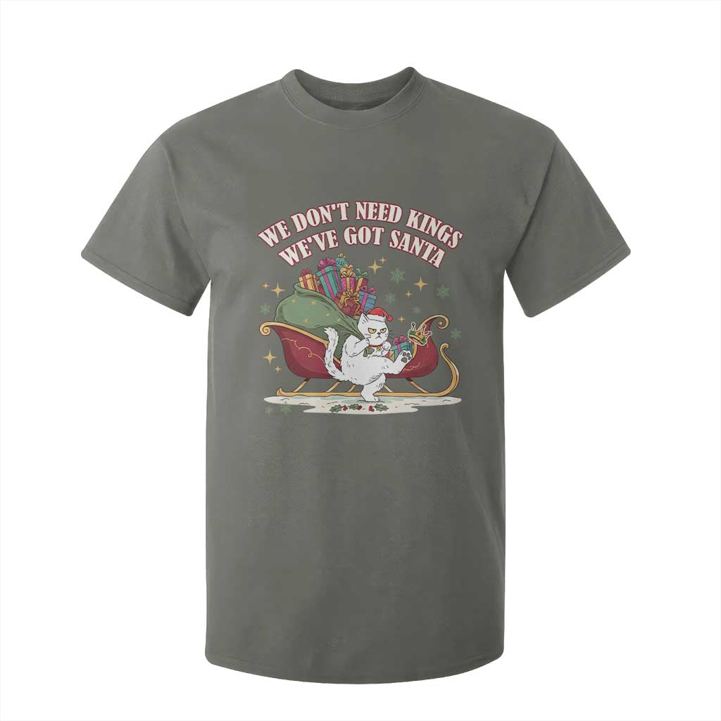 We Do Not Need Kings We Have Got Santa T Shirt For Kid Funny Christmas Gift TS12 Military Green Print Your Wear