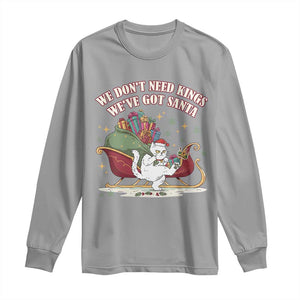We Do Not Need Kings We Have Got Santa Long Sleeve Shirt Funny Christmas Gift - Print Your Wear