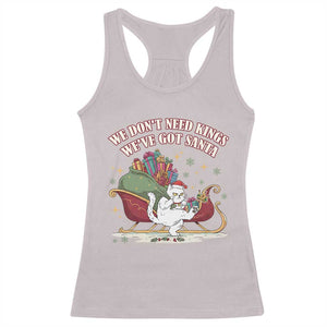 We Do Not Need Kings We Have Got Santa Racerback Tank Top Funny Christmas Gift - Print Your Wear