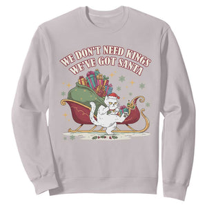 We Do Not Need Kings We Have Got Santa Sweatshirt Funny Christmas Gift - Print Your Wear