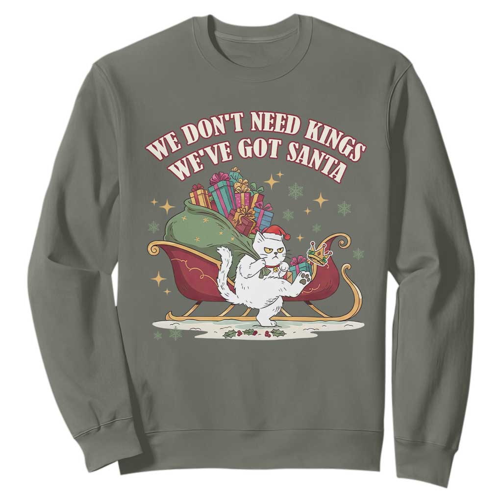We Do Not Need Kings We Have Got Santa Sweatshirt Funny Christmas Gift TS12 Military Green Print Your Wear