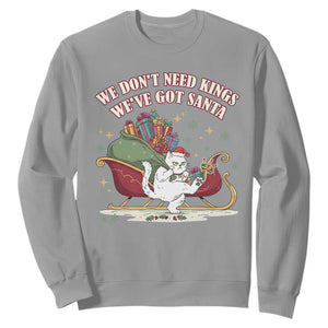 We Do Not Need Kings We Have Got Santa Sweatshirt Funny Christmas Gift TS12 Sport Gray Print Your Wear