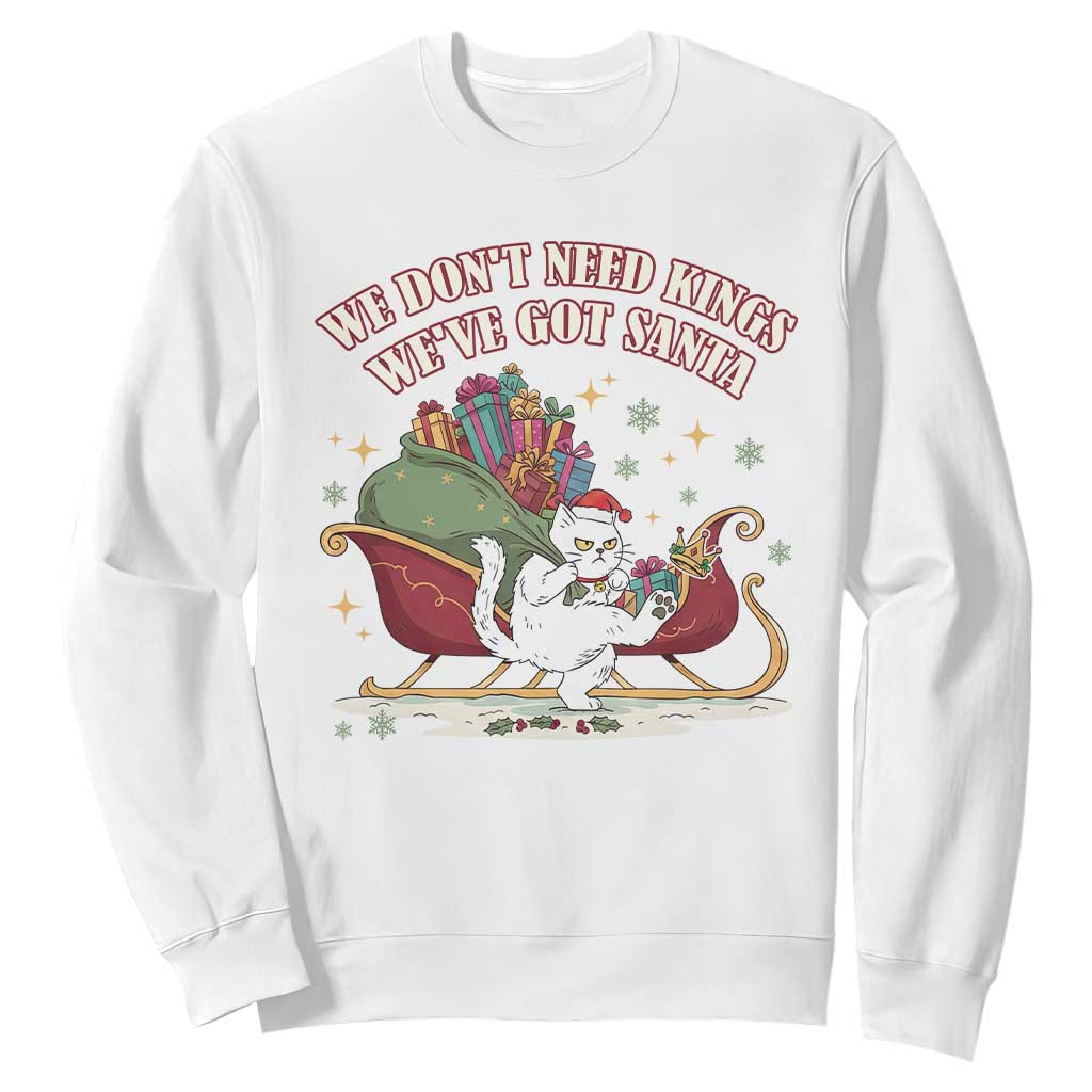 We Do Not Need Kings We Have Got Santa Sweatshirt Funny Christmas Gift TS12 White Print Your Wear