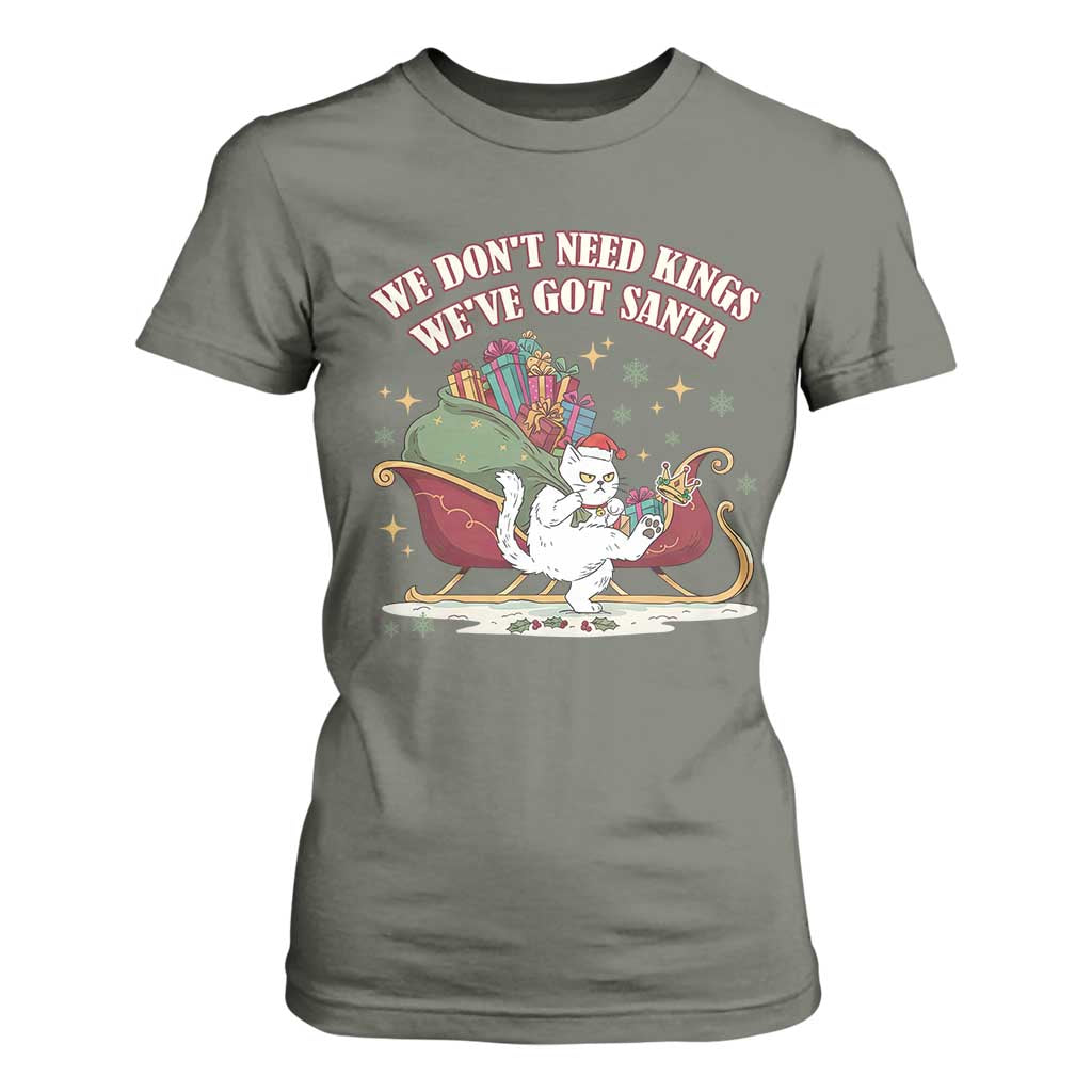 We Do Not Need Kings We Have Got Santa T Shirt For Women Funny Christmas Gift TS12 Military Green Print Your Wear