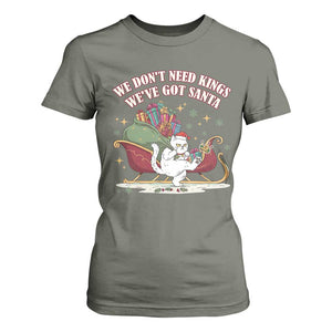 We Do Not Need Kings We Have Got Santa T Shirt For Women Funny Christmas Gift TS12 Military Green Print Your Wear