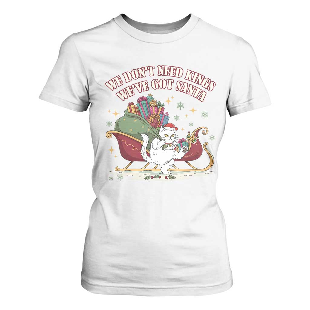 We Do Not Need Kings We Have Got Santa T Shirt For Women Funny Christmas Gift TS12 White Print Your Wear