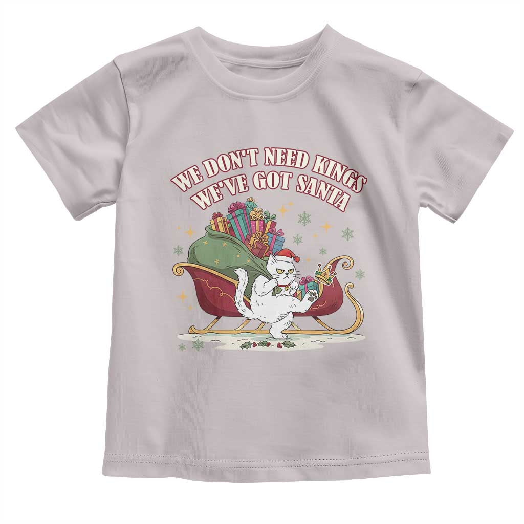 We Do Not Need Kings We Have Got Santa Toddler T Shirt Funny Christmas Gift TS12 Ice Gray Print Your Wear