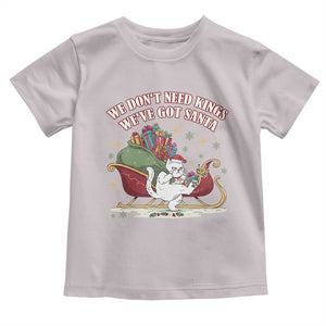We Do Not Need Kings We Have Got Santa Toddler T Shirt Funny Christmas Gift TS12 Ice Gray Print Your Wear