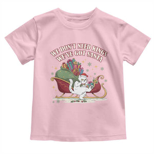 We Do Not Need Kings We Have Got Santa Toddler T Shirt Funny Christmas Gift TS12 Light Pink Print Your Wear