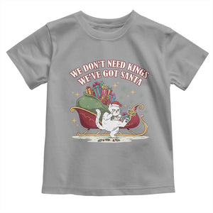 We Do Not Need Kings We Have Got Santa Toddler T Shirt Funny Christmas Gift TS12 Sport Gray Print Your Wear