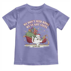 We Do Not Need Kings We Have Got Santa Toddler T Shirt Funny Christmas Gift TS12 Violet Print Your Wear