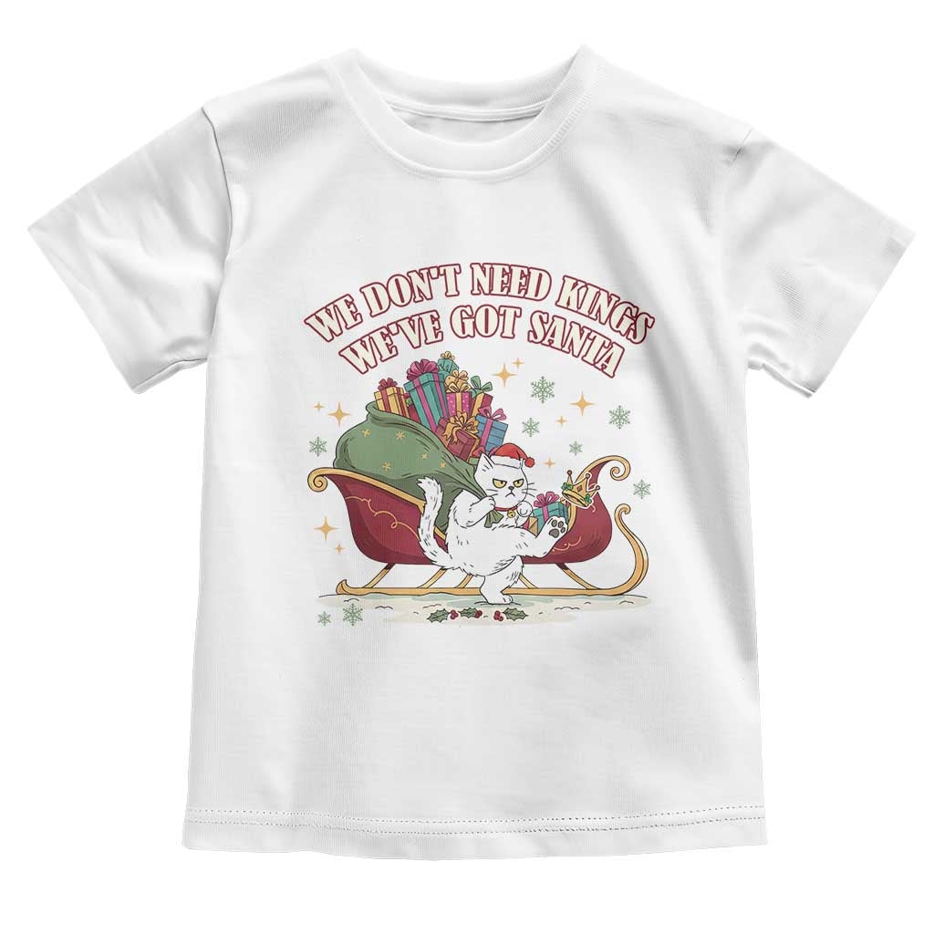 We Do Not Need Kings We Have Got Santa Toddler T Shirt Funny Christmas Gift TS12 White Print Your Wear
