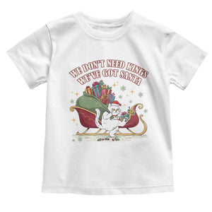 We Do Not Need Kings We Have Got Santa Toddler T Shirt Funny Christmas Gift TS12 White Print Your Wear