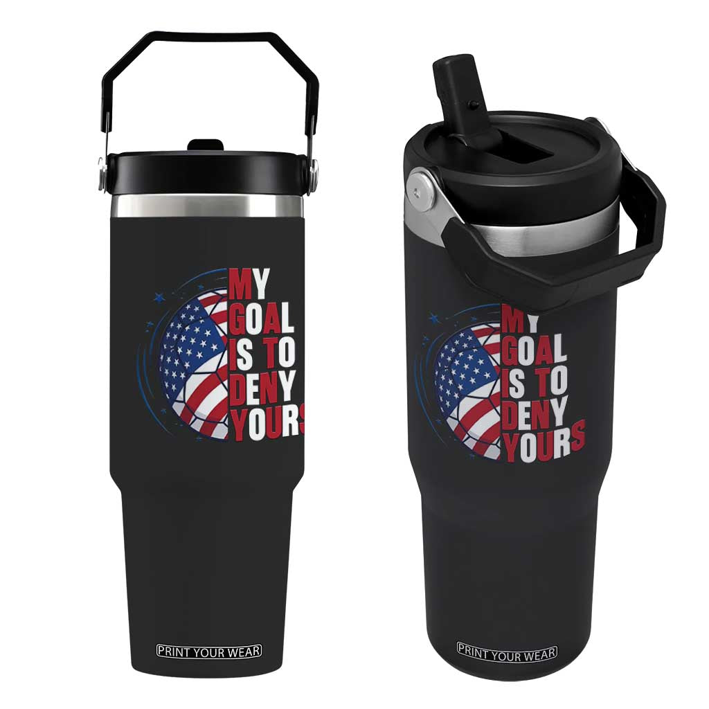 My Goal Is To Deny Yours Flip Straw Tumbler Soccer Goalie Gift TS12 One Size: 30 oz Black Print Your Wear