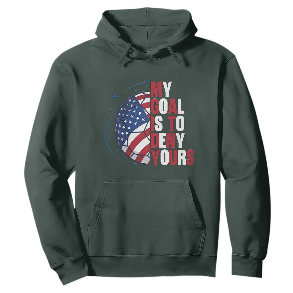 My Goal Is To Deny Yours Hoodie Soccer Goalie Gift TS12 Dark Forest Green Print Your Wear